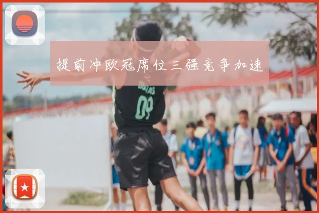 提前冲欧冠席位三强竞争加速