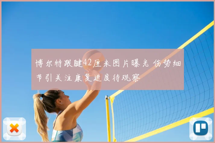 博尔特跟腱42厘米图片曝光 伤势细节引关注康复进度待观察
