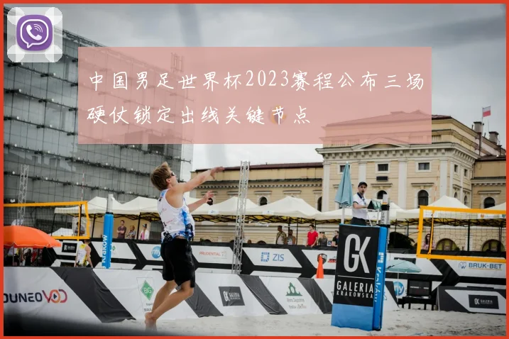 中国男足世界杯2023赛程公布三场硬仗锁定出线关键节点