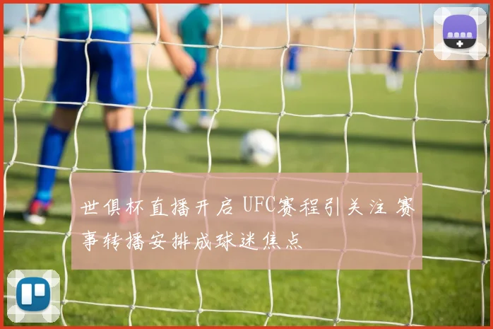 世俱杯直播开启 UFC赛程引关注 赛事转播安排成球迷焦点